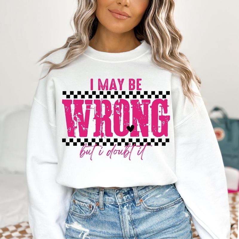 I May Be Wrong But I Doubt It Snarky Sweatshirt, Sarcastic Funny Sayings Shirt, Retro Sarcasm Adult Humor Sassy Shirt