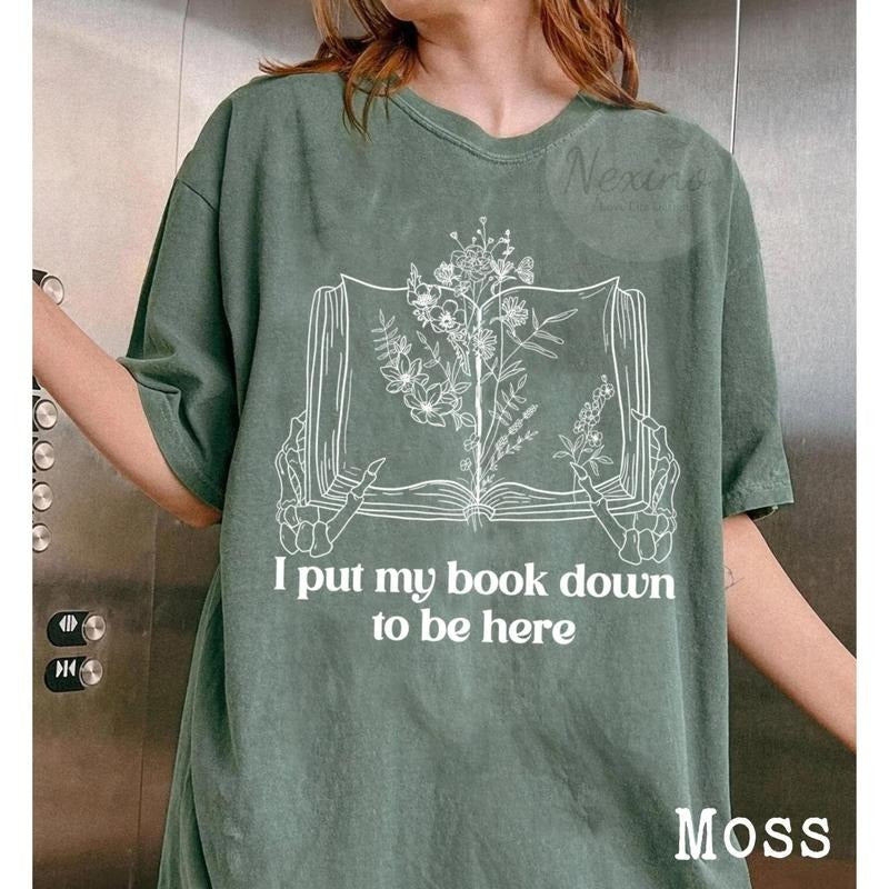 I Put My Book Down To Be Here T-Shirt, Bookish Merch, Book Lover tshirt, Bookworm Shirt Gift For Book Readers, Gift For Her