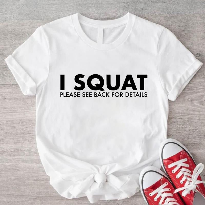 I Squat T-Shirt, Please See Back for Details Shirt, Funny Gym Tee, Sports Lover Gift Tee, Fitness Saying Gift Tee, Workout Shirt.
