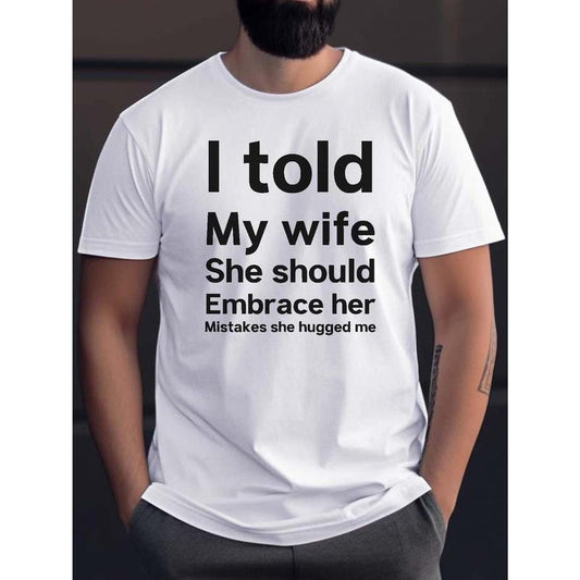 "I Told My Wife She Should Embrace Her Mistakes She Hugged Me" Print Tees For Men, Casual Quick Drying Breathable T-Shirt, Short Sleeve T-shirt For Summer Made in USA