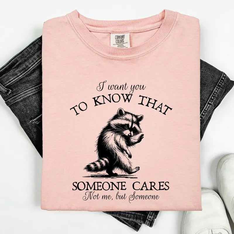 I Want You To Know That Someone Cares, Raccoon, Mental Health, Funny, Sassy, Sarcastic Tshirt, Women's Comfort Colors Tee