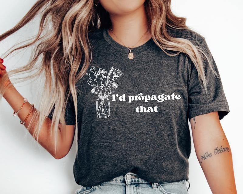 I'd Propagate That Shirt, Plant Tee, Plant Lover Gift Shirt, Plant Lover Mom Gift Tee, Plant Decor, Funny Plant Sign, Propagation Plant Tee