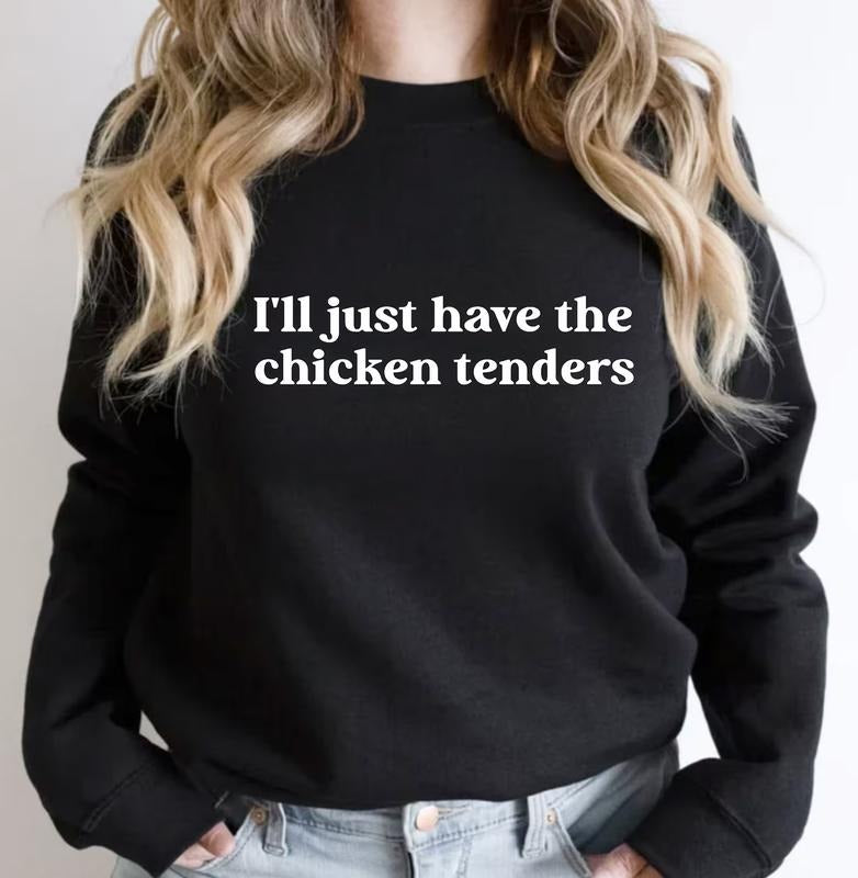 I'll Just Have The Chicken Tenders Shirt Sweatshirt, Chicken Nugget Lover, Trendy Sweatshirt, Funny Sayings Cotton Womenswear