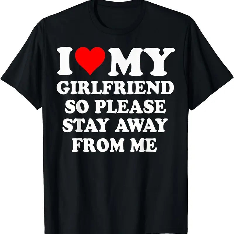 I love (heart) My Girlfriend So Please Stay Away From Me Funny T-Shirt | Unisex Cotton Tee, Size S-5XL
