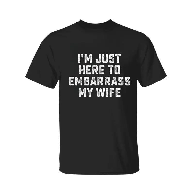 I'm Just Here To Embarrass My Wife Shirt, Funny Husband T-Shirt, Men's Cross Graphic Tee, 2025 Casual Summer Outfit, For Men, For Women Menswear