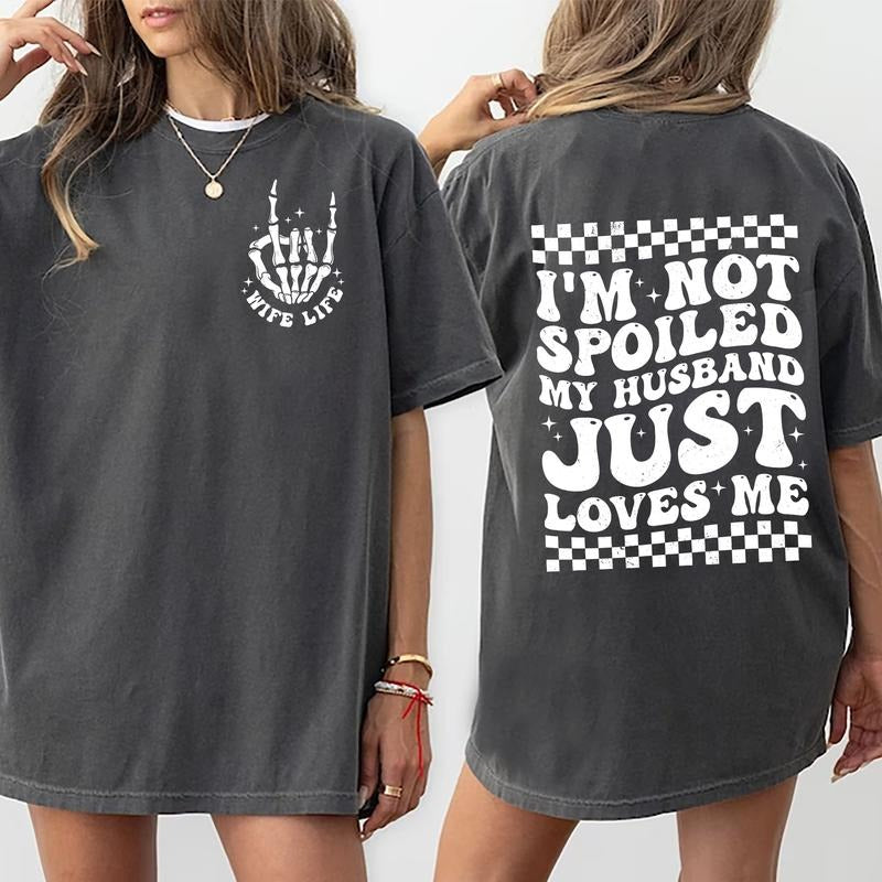I'm Not Spoiled My Husband Just Loves Me Shirt, Wife Life Funny Graphic Printed T-shirt, Fun Tee Shirt For Wife, Gifts for Wife From Husband, Valentine's Day Shirt For Wife Comfort Fit Casual Style, Spoiled Wife Women Top Womenswear