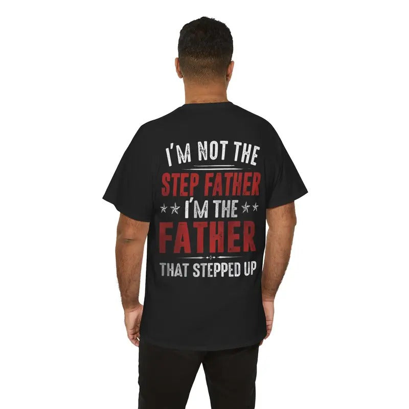 I'm Not The Step Father I'm The Father That Stepped Up Shirt, Funny Bonus Daddy Gift Shirt, Classic Unisex T-Shirt, Bonus Father, Short Sleeve Tee Shirt, Gifts For Him, Gifts For Birthday Fathers Day