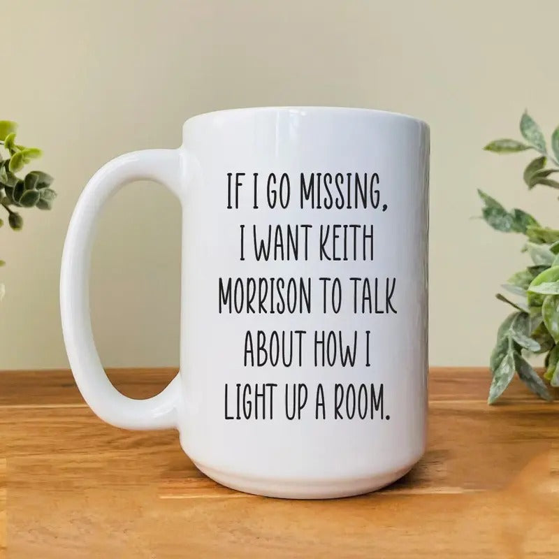 If I Go Missing, I Want Keith Morrison To Talk About How I Light Up A Room Mug, Crime Show Lover Gift, 11 15oz Ceramic Cup Drinkware Printed