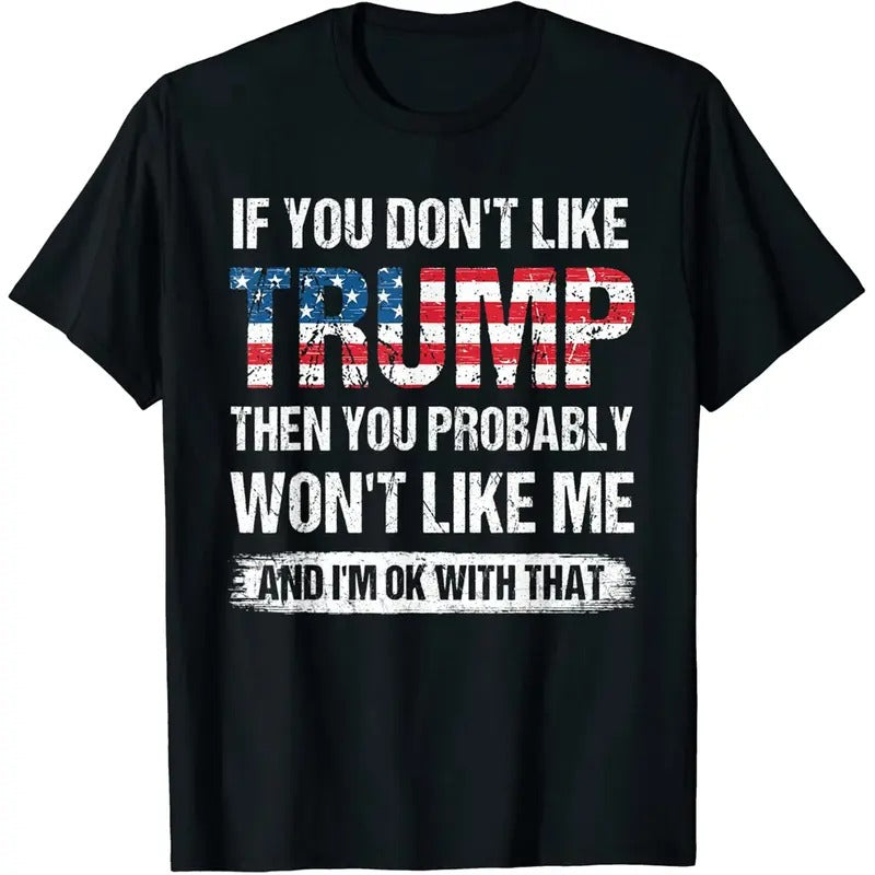 If You Don't Like Trump Then You Probably Won't Like Me T-shirt Casual Graphics Tops Summer Gift Tee Black Large Tshirt Streetwear Tshirt Streetwear