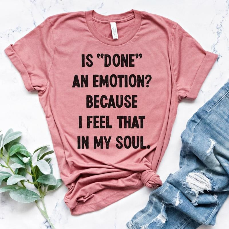 Is Done an Emotion Shirt sarcastic t-shirt funny tee tired mom shirt funny tee sarcasm co-worker mom for Daughter casual top comfy soft exhausted mom shirt casual t-shirt Sublimation Gift Shirt T-shirt Comfort Womenswear Comfortable Day Dress Everyday