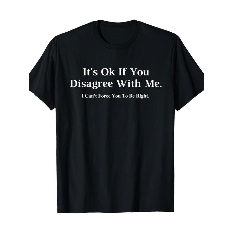 It doesn't matter if you don't agree with me - graphic novelty humorous fun T-shirt Made in USA