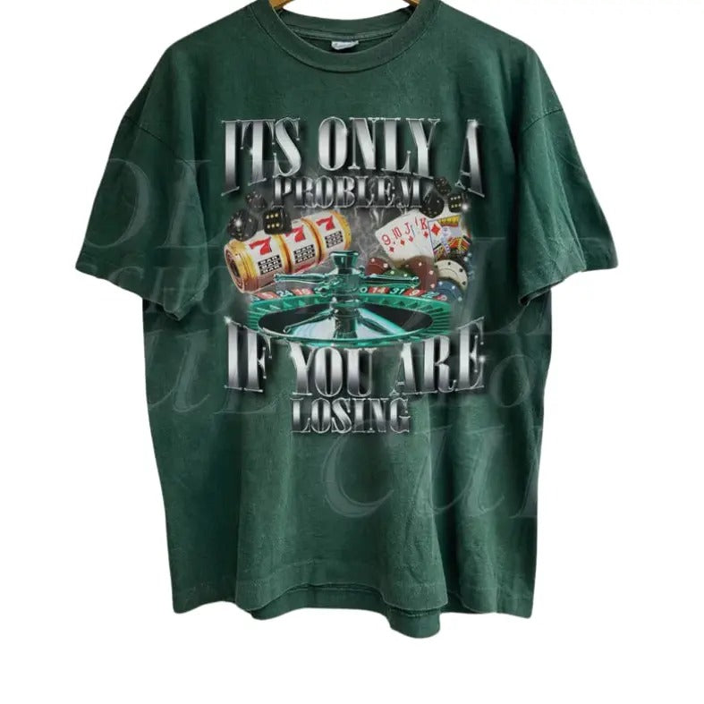 Its Only A Problem If You Are Losing Funny Gambling Bootleg Vintage Gaphic T-shirt,Retro Unhinged Shirt, Funny 90s Graphic Tee, Sarcastic Meme Lucky Shirts Streetwear Tshirt