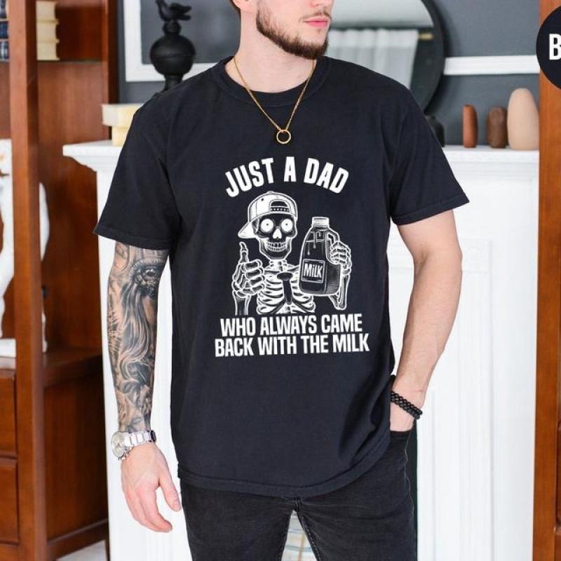 Just A Dad Who Came Back With The Milk Father's Day Skeleton, Dark Humor Minimalist Funny Milk, Casual Cotton