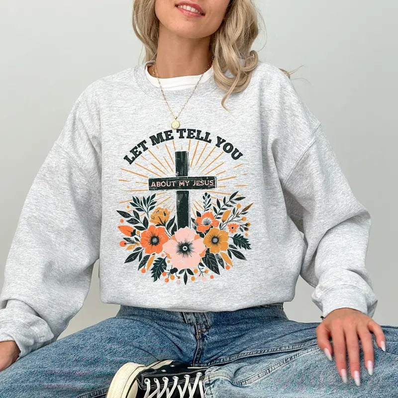 Let Me Tell You About My Jesus Sweatshirt, Bible Verse Sweater, Wildflowers Jesus Christ Shirt, Christian Clothing Gifts, Retro Cross Pullover