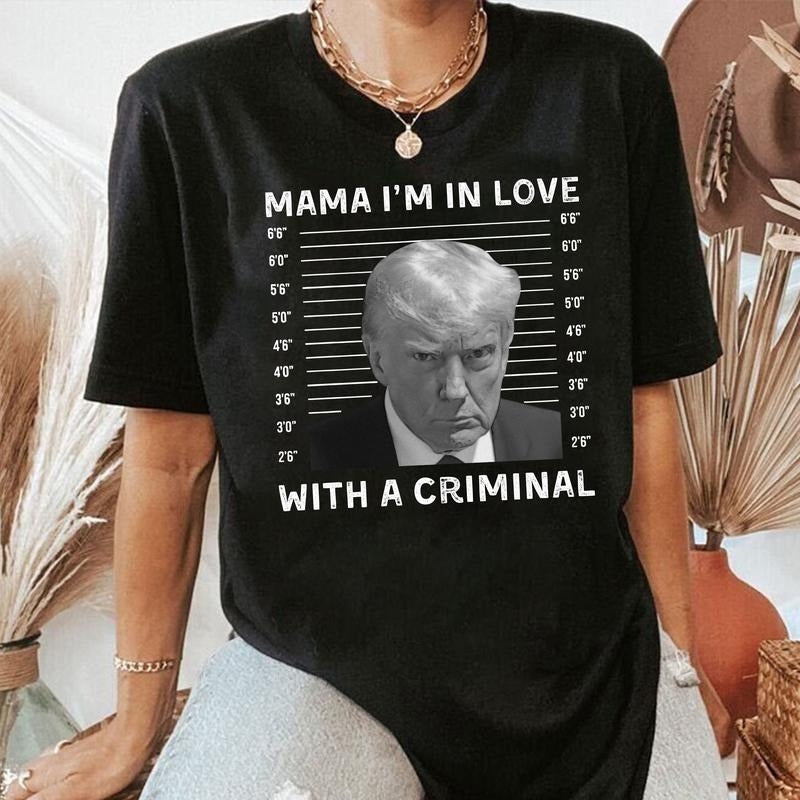 Mama I'm in love with a criminal Trump Mugshot Shirt, Free Trump. Donald Trump Not Guilty, My Kind of Felon