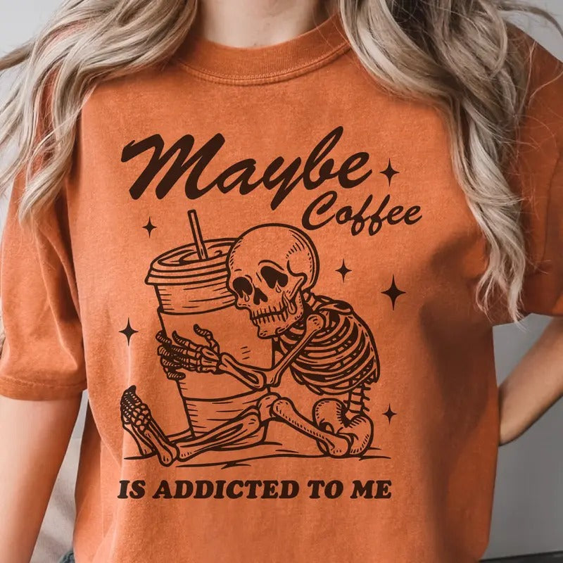 Maybe Coffee Is Addicted To Me Tee Coffee Addict Tshirt Skeleton Coffee Sweasthirt Funny Coffee Lover Tshirt Retro Coffee Lover Gift Shirt