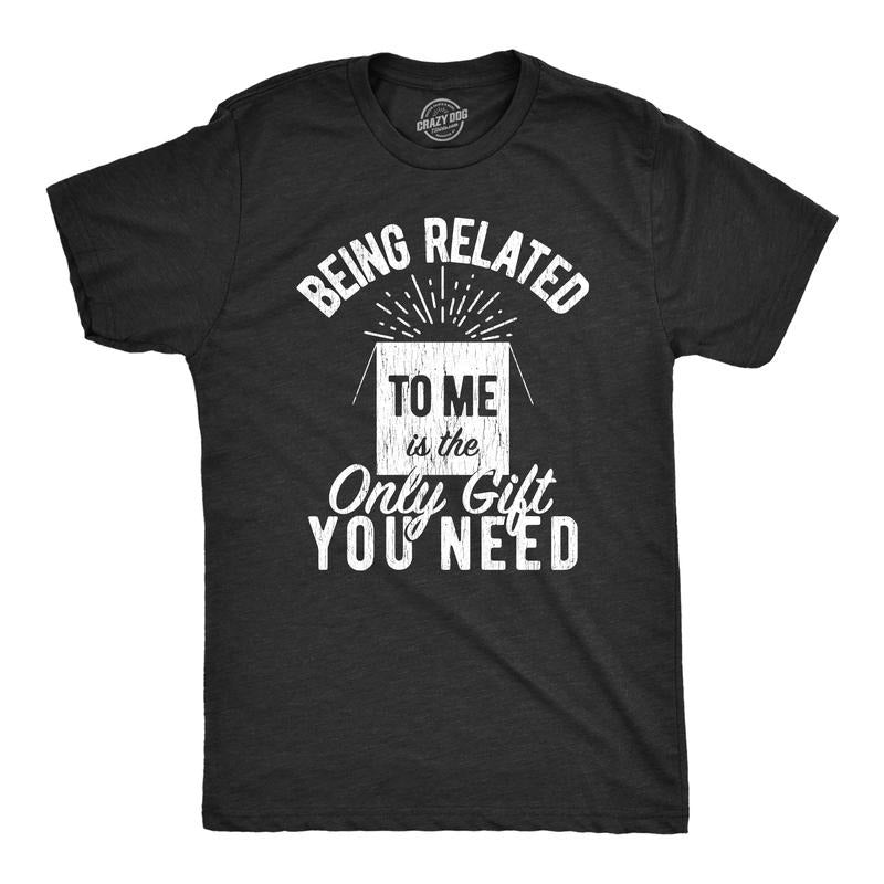 Mens Being Related To Me Is The Only Gift You Need T Shirt Funny Christmas Present Tee Mens Funny T Shirts Cool Tees Soft Stylish Casual Menswear Christmas Apparel for Men Novelty Tees for Guys Black