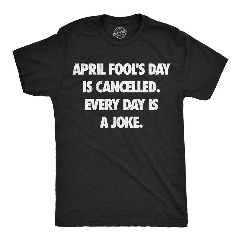 Mens Funny T Shirts April Foots Day Is Canceled Every Day Is A Joke Sarcastic Graphic Novelty Tee For Men Mens Funny T Shirts Cool Tees Soft Stylish Casual Menswear Funny Sarcastic Short Sleeve Black -