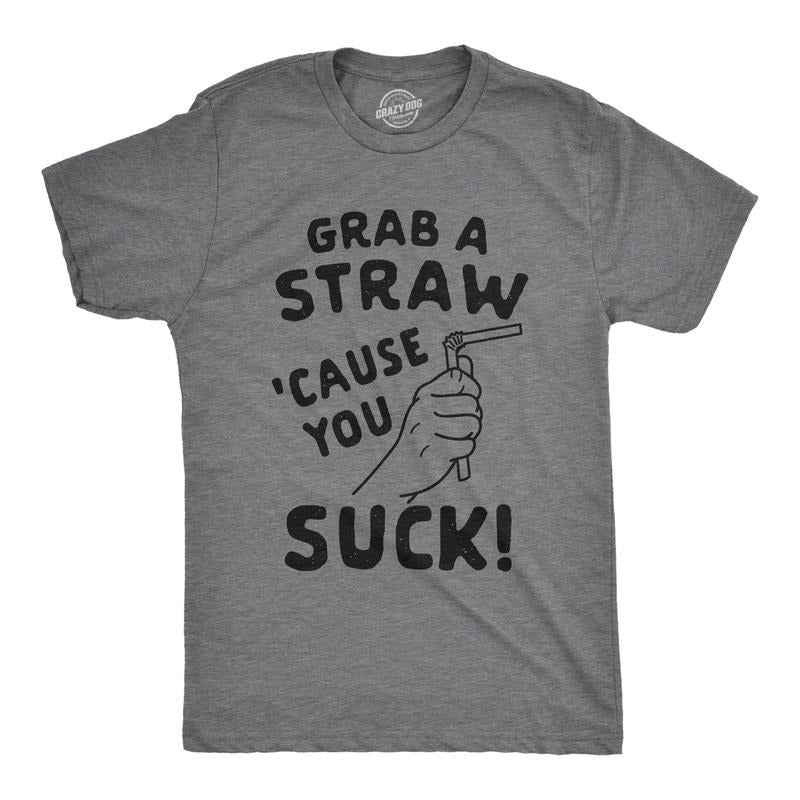 Mens Grab A Straw Cause You Suck Tshirt Funny Insult Graphic Novelty Tee