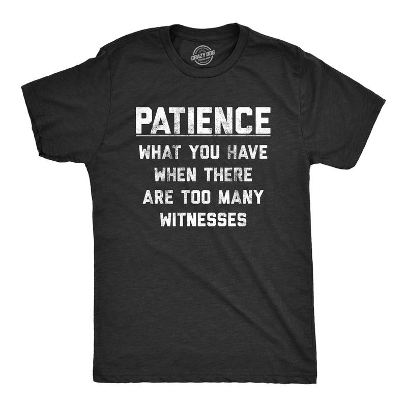 Mens Patience What You Have When There Are Too Many Witnesses T Shirt Funny Sarcastic Graphic Tee Mens Funny T Shirts Cool Tees Soft Stylish Casual Menswear Funny Sarcastic Short Sleeve Novelty Tees Black