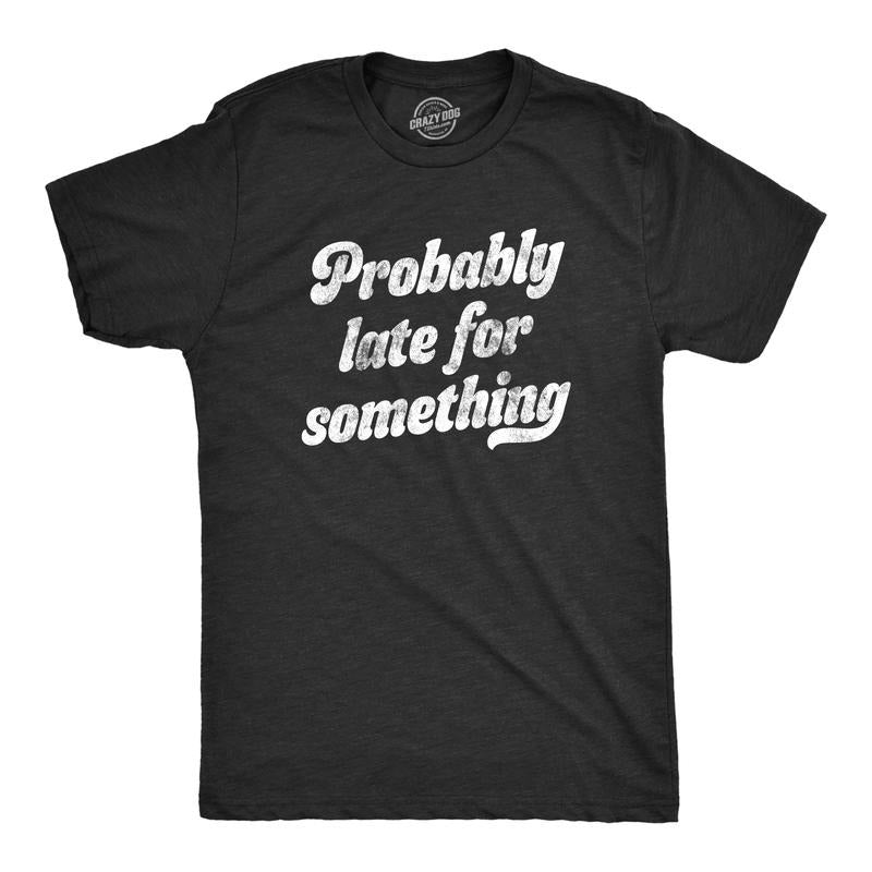 Mens Probably Late For Something T Shirt Funny Busy Lazy Hilarious Graphic Novelty Tee Mens Funny T Shirts Cool Tees Soft Stylish Casual Menswear Funny Sarcastic Short Sleeve Novelty Tees for Guys Black