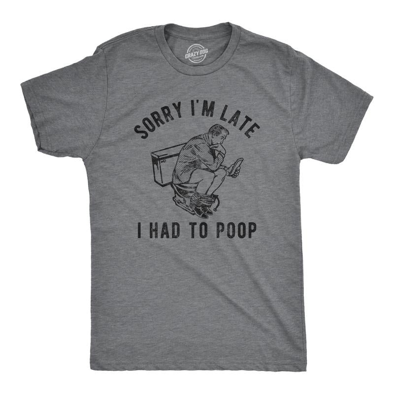 Mens Sorry Im Late I Had to Poop T Shirt Funny Saying Toilet Pooping Graphic Offensive Tee Mens Funny T Shirts Cool Tees Soft Stylish Dark Grey