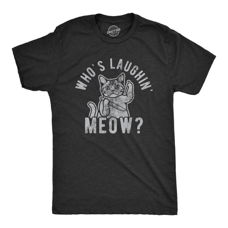 Mens Whos Laughing Meow T Shirt Funny Saying Cat Sarcastic Graphic Tee for Guys Mens Funny T Shirts Cool Tees Soft Stylish Casual Menswear Sarcastic Apparel for Men Funny Cat Short Sleeve Novelty Tees Black