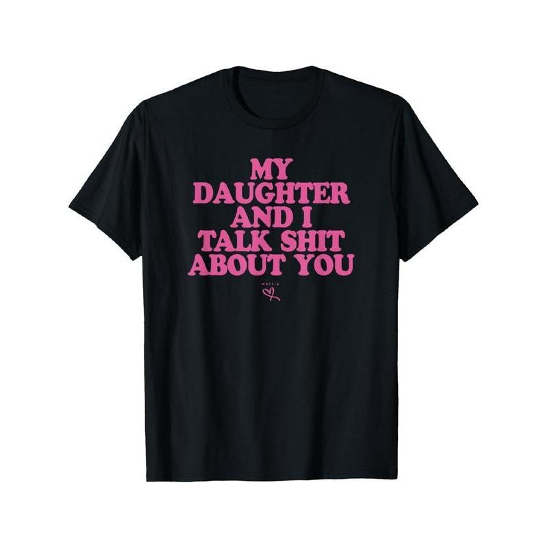 My Daughter and I Talk Shit About You - Funny Gift for Mom T-Shirt Summer Streetwear