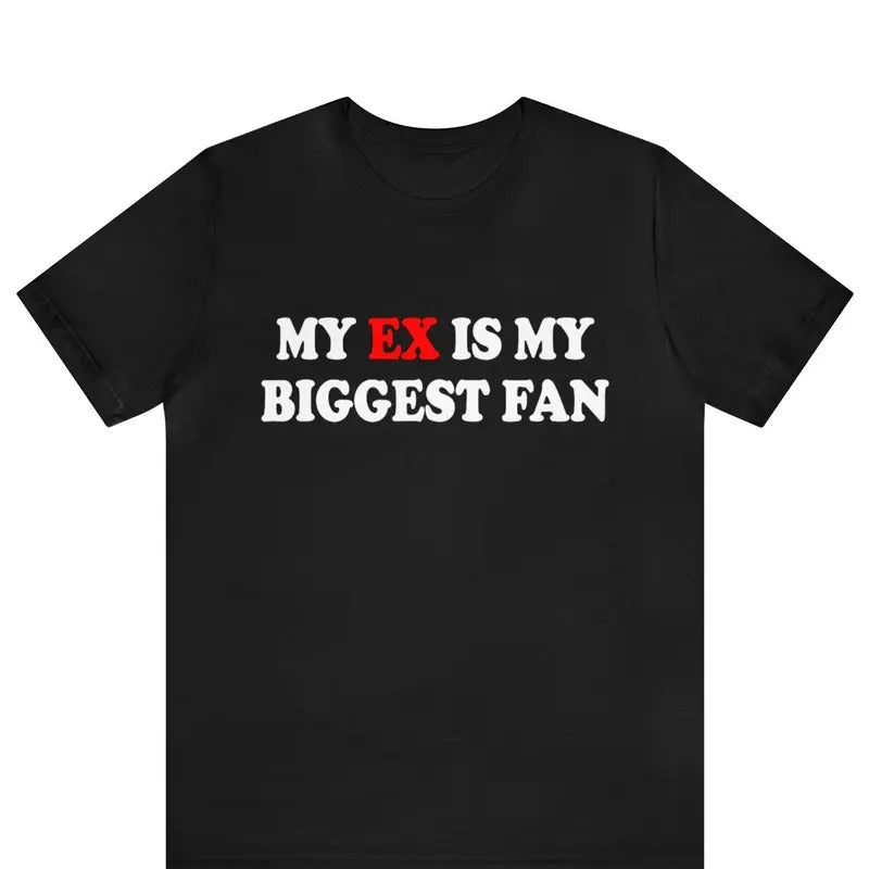 My Ex Is My Biggest Fan TShirt , Funny My Ex Is My Biggest Fan Tee ,x Girlfriend Shirt, I Love My Ex Boyfriend Shirt, I Love My Ex Wife