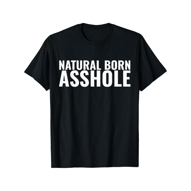 Natural Born Asshole T-Shirt Funny Adult Humor Tee Selected pure cotton interesting design DIY short sleeve t-shirt for men, soft and breathable, suitable for all seasons, comfortable, casual and sports, Halloween and Christmas gifts made in usa