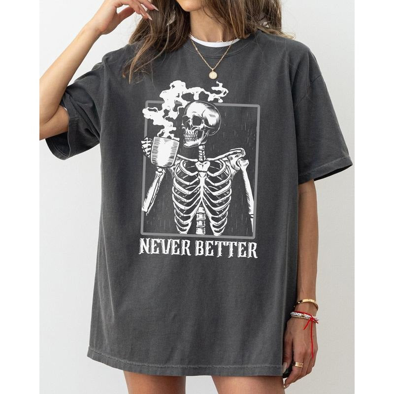 Never Better, Skeleton, Coffee, Witch, Skull, Funny, Spooky, Aesthetic, Meme, Halloween, Costume, Tshirt, Women's, Comfort Colors Tee, Spooky, Tshirt, Witch, Pumpkin, Ghost, Skeleton