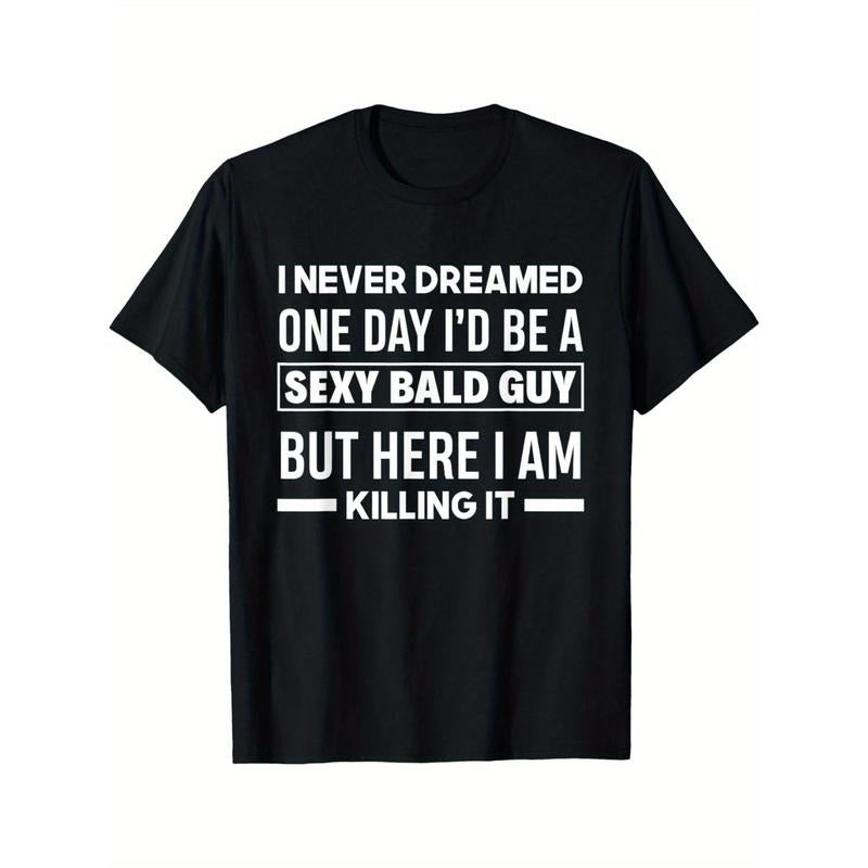 Never Dreamed Sexy Bald Guy Killing It Funny Bald Head Unique Look Men's Short Sleeve Round Neck Tee with Classic Pure Cotton Prints Made in USA