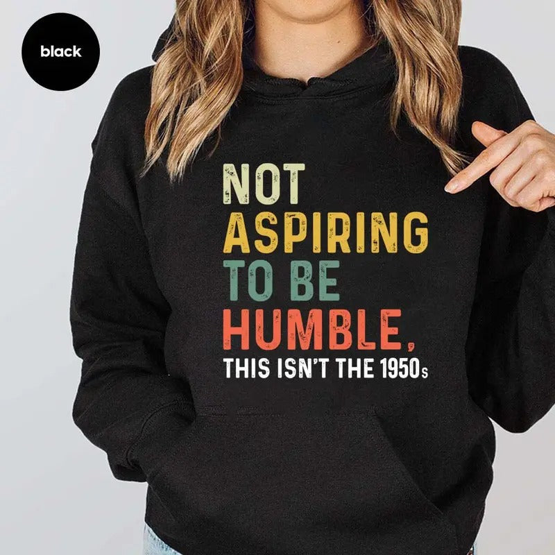 Not Aspiring To Be Humble This Isn't The 1950s Funny Hoodie Casual Street Style Fleece Pullover Hooded Sweatshirt For Women For Men, Perfect Gift