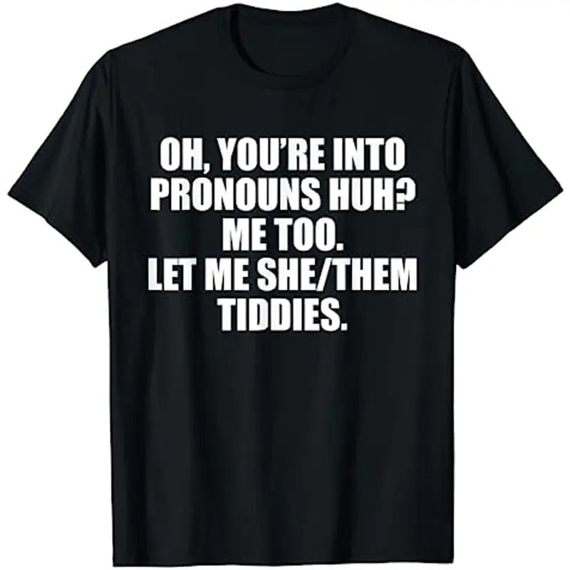 Oh You're Into Pronouns Huh Me Too Let Me She Them Tiddies T-Shirt