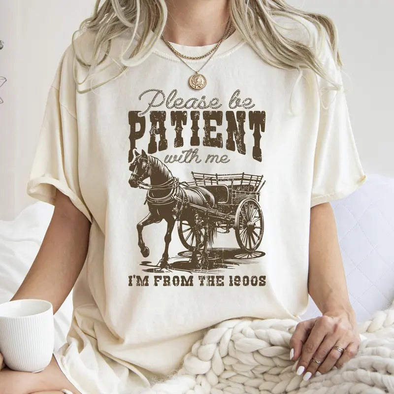Please Be Patient, 1900s, Horse, Western, Country, Funny, Comfort Colors Tshirt, Women's Crew Neck, Crewneck