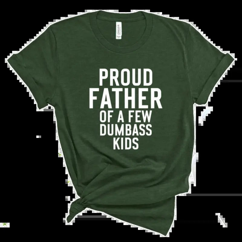 Proud Father Of A Few Dumbass Kids Shirt, Funny Proud Dad Shirt, Gift For Dad Dumbass Kids, Father Day Gift Shirt, Dad Shirt, Classic Unisex T-Shirt, Gifts For Father Dad, Short Sleeve Tee Shirt, Gifts For Men, Gifts For Birthday