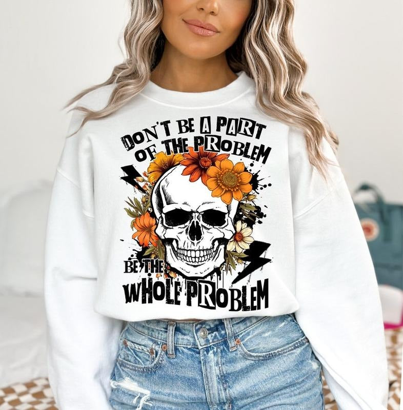 Sarcastic Dont Be Part Of The Problem Be The Whole Problem, Funny Adult Humor Skeleton, Retro Hoodie, T-shirt and sweater