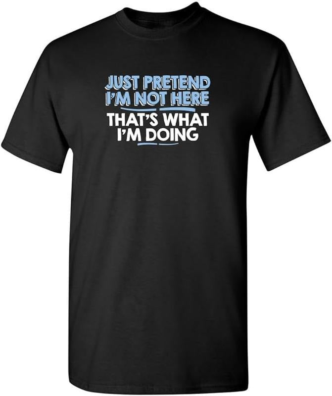Sarcastic Humor Shirts, Just Pretend I'm Not Here Graphic Novelty Sarcastic Funny T-Shirt Menswear Top Casual Classic