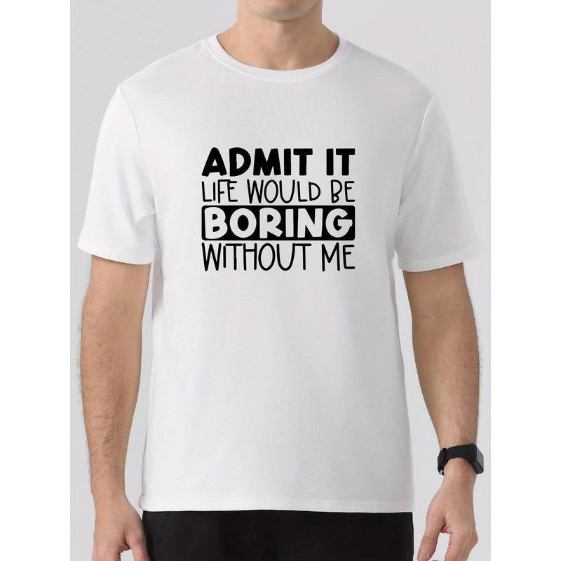 Summer Casual Comfy Crew Neck T-Shirt for Men - T-Shirts - Versatile Short Sleeve Tees with Fun "ADMIT IT LIFE WOULD BE BORING WITHOUT ME" Print, Perfect as Gift or for Personal Wear, Soft and Breathable Fabric for Ultimate Comfort Made in USA