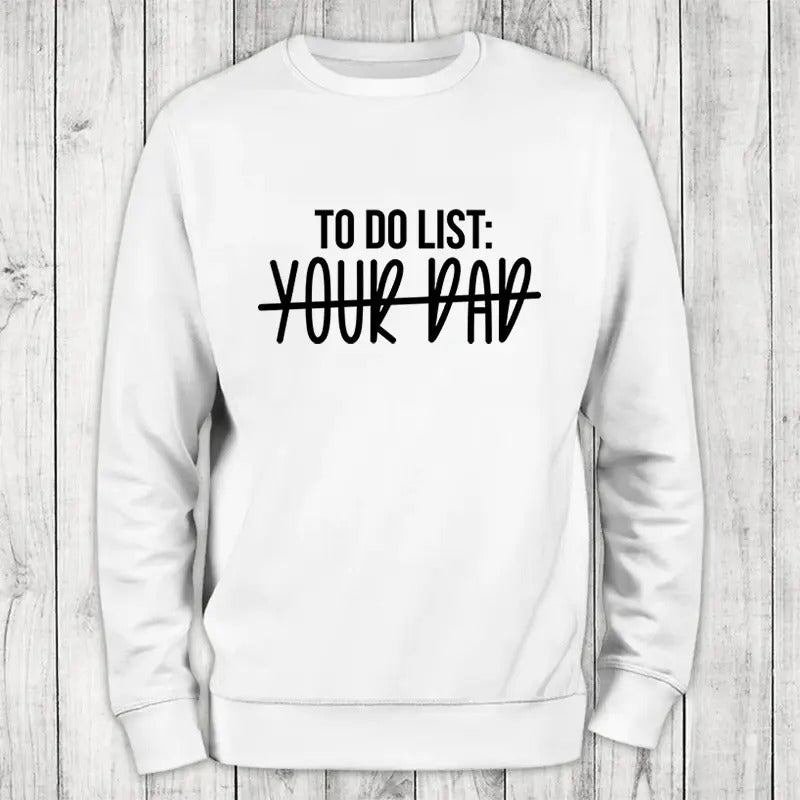 To Do List Your Dad Sweatshirt Classic Womenswear