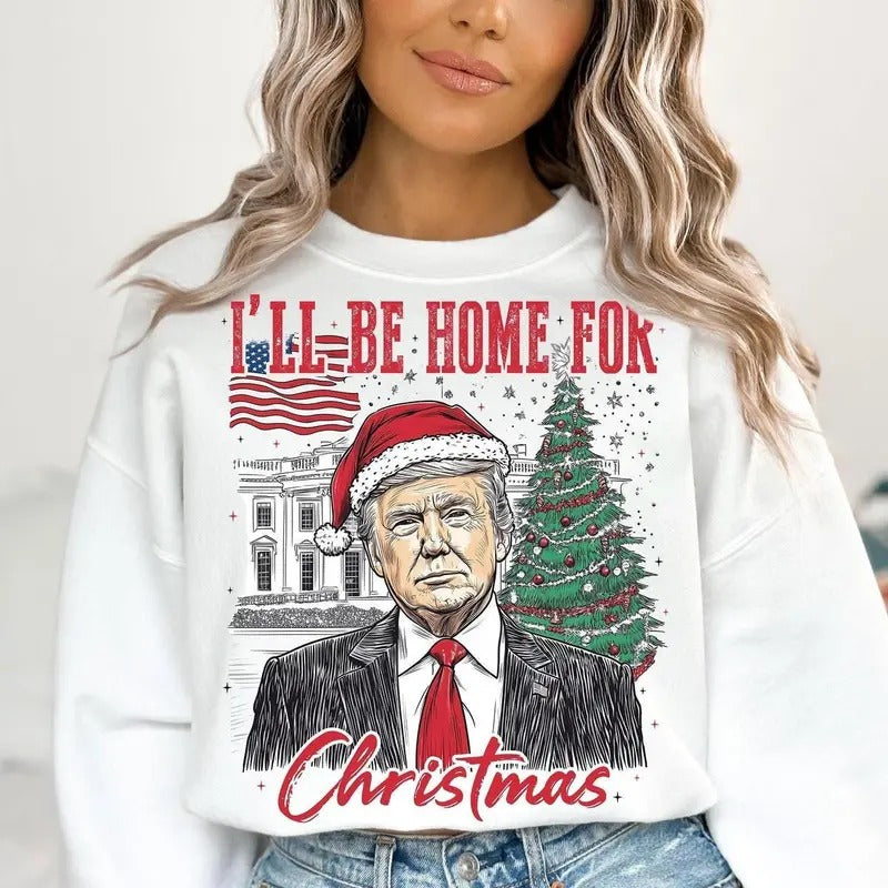 Trump I'll Be Home for Christmas T-shirt Sweatshirt Hoodie - Humorous Trump Christmas Shirt, President, Republican Shirt, Christmas Shirt, Christmas Sweater, Merry Christmas, Unisex Sweatshirt Classic Cotton
