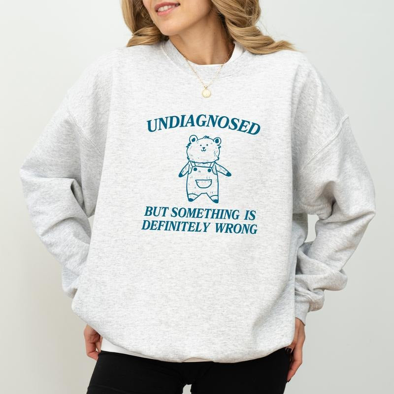 Undiagnosed But Something is Definitely Wrong Sweatshirt, Sarcastic Women Sweater, Mental Health Shirt, Funny Meme Gifts Cotton Womenswear Crewneck