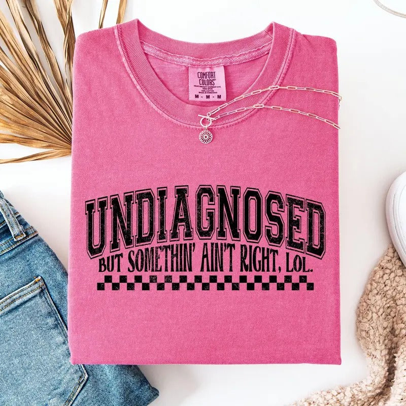 Undiagnosed, But Something Ain't Right, Funny, Tism, Mental Health, Sassy Tshirt, Women's Comfort Colors Tee