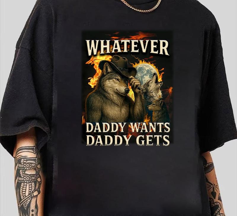 What Ever Daddy Wants Daddy Gets Wolf meme Funny Tee Gift For Father's Day T-Shirt Unisex Streetwear Style