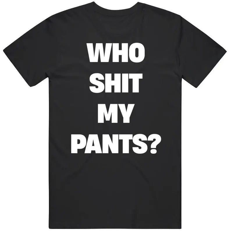 Who Sh*t My Pants Funny Joke Tiktok Meme Gift T Shirt
