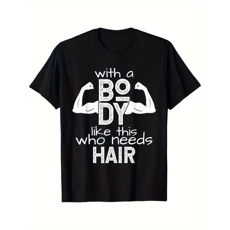 With A Body Like This Who Needs Hair Printed T-shirt Comfortable Breathable, Casual Short Sleeve, Daily Wear, All Season, Black, Men 220g made in usa