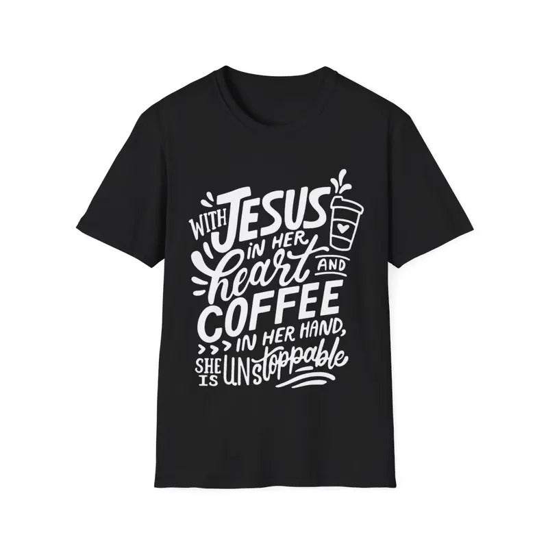 With Jesus In Her Heart & Coffee In Her Hand Unstoppable T-Shirt, Menswear Top, Womenswear Top
