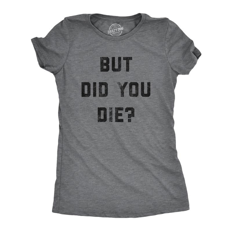 Womens But Did You Die T Shirt Funny Sarcastic Text Graphic Joke Novelty Tee For Ladies Funny Womens T Shirts Cute Slimming Top Comfortable Soft Womenswear Funny Sarcastic Top Women's Novelty Tees Dark Grey