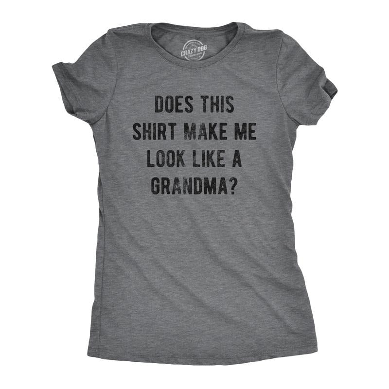 Womens Does This Shirt Make Me Look Like A Grandma T Shirt Funny Sarcastic Grandmother Text Graphic Tee For Ladies Funny Womens T Shirts Cute Slimming Top Comfortable Soft Womenswear Funny Grandma Top Dark Grey