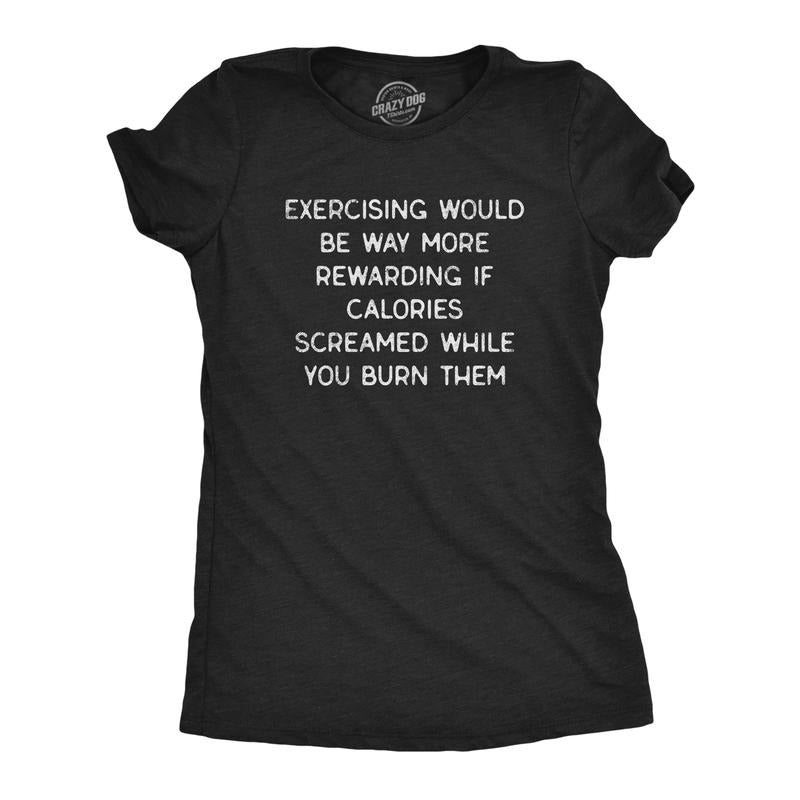Womens Exercising Would Be Way More Rewarding If Calories Screamed Back While You Burn Them T Shirt Funny Womens T Shirts Cute Slimming Black